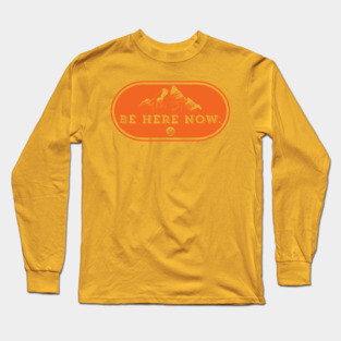 Be Here Now Long Sleeve T-Shirt