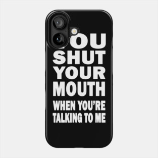 You Shut Your Mouth Phone Case