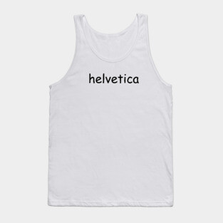 "helvetica" written in comic sans Tank Top
