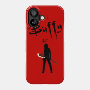 What would buffy do? Phone Case