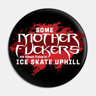 Some Motherf***ers are always Trying to Ice Skate up Hill Quote Pin