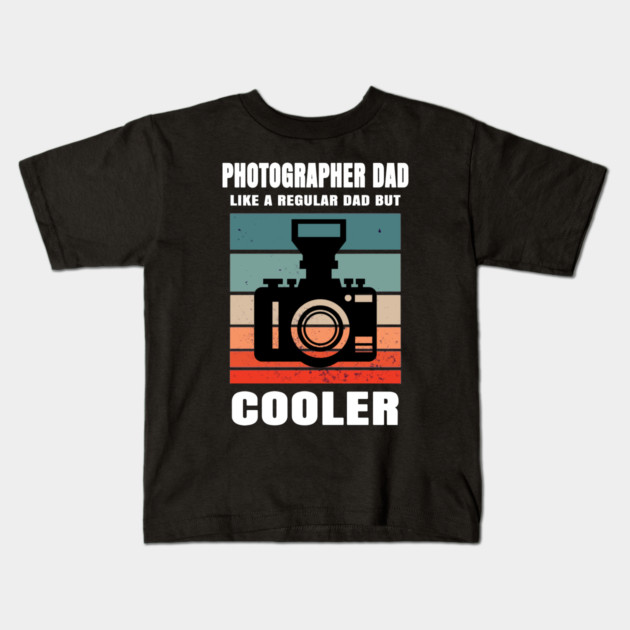 Photographer Dad Like A Regular Dad But Cooler Kids T-Shirt by Pixel Threads 