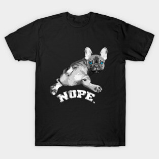 french bulldog, nope! T-Shirt