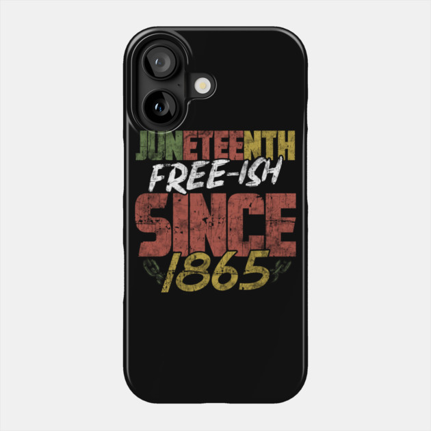 Juneteenth Free-ish since 1865 Phone Case by creative