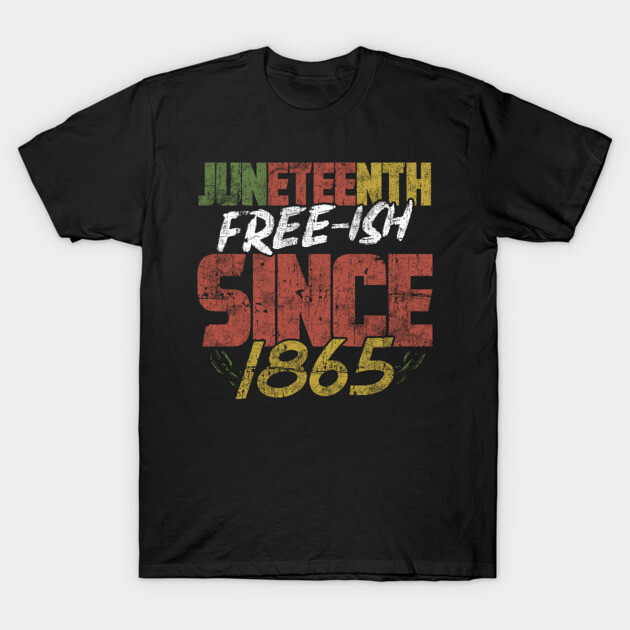 Juneteenth Free-ish since 1865 T-Shirt by creative