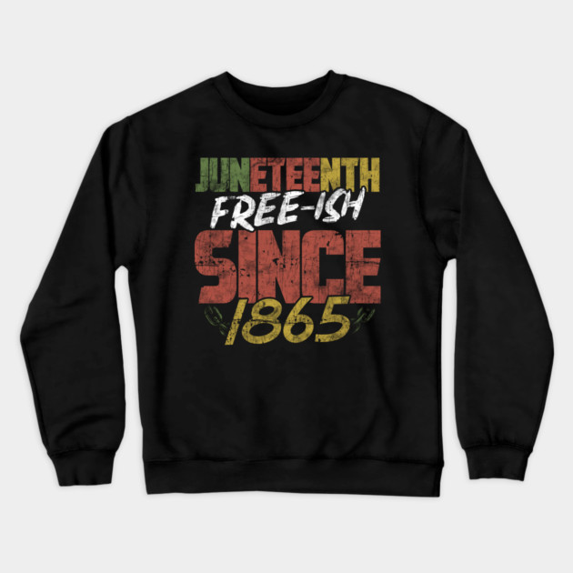 Juneteenth Free-ish since 1865 Crewneck Sweatshirt by creative