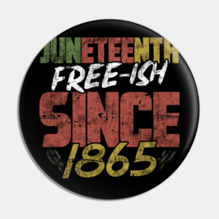Juneteenth Free-ish since 1865 Pin