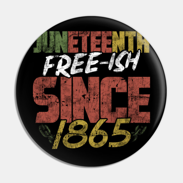 Juneteenth Free-ish since 1865 Pin by creative