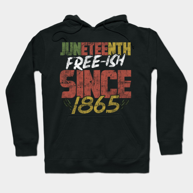 Juneteenth Free-ish since 1865 Hoodie by creative