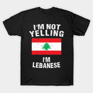 I'm Not Yelling I'm Lebanese T-Shirt