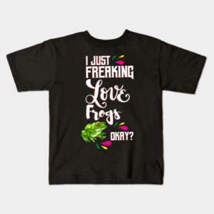 I Just Freaking Love Frogs Okay? Kids T-Shirt