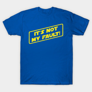 It's Not My Fault! T-Shirt