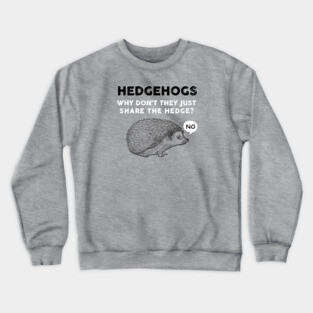 Hedgehogs - Why Don't They Just Share the Hedge? Crewneck Sweatshirt