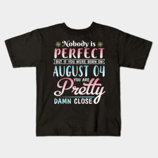 Nobody Is Perfect But If You Were Born On August 04 You Are Pretty Damn Close Happy Birthday To Me Kids T-Shirt