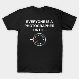 Everyone Is A Photographer Until Gift T-Shirt