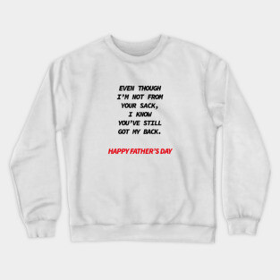 Even though i’m not from your sack i know you’ve still got my back happy father’s day Crewneck Sweatshirt