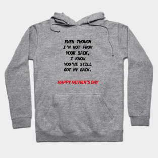 Even though i’m not from your sack i know you’ve still got my back happy father’s day Hoodie