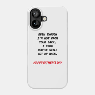 Even though i’m not from your sack i know you’ve still got my back happy father’s day Phone Case
