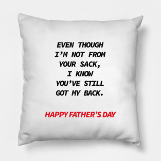 Even though i’m not from your sack i know you’ve still got my back happy father’s day Pillow