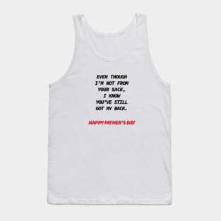 Even though i’m not from your sack i know you’ve still got my back happy father’s day Tank Top