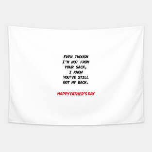 Even though i’m not from your sack i know you’ve still got my back happy father’s day Tapestry