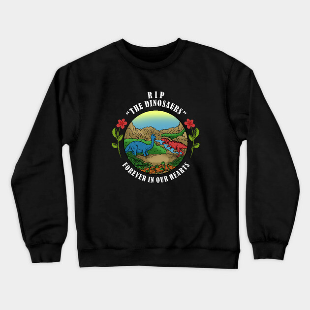 RIP The Dinosaurs Forever In Our Hearts Crewneck Sweatshirt by dumbshirts