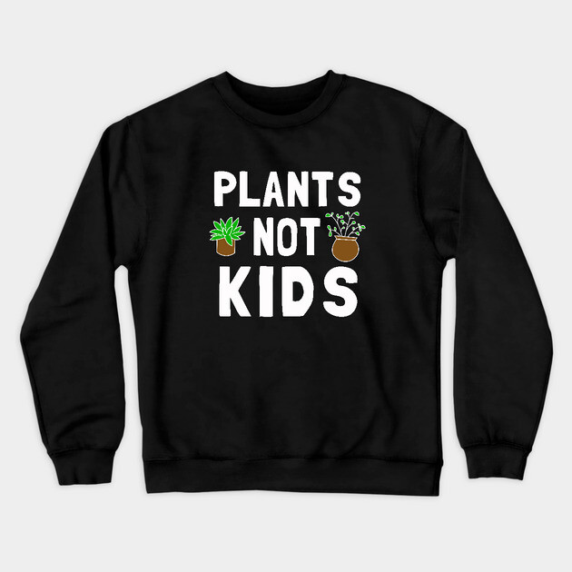 Plants Not Kids Crewneck Sweatshirt by dumbshirts