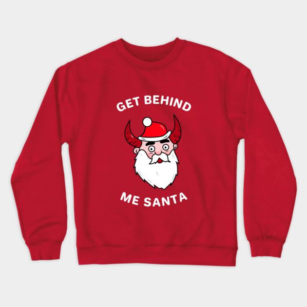 Get Behind Me Santa Crewneck Sweatshirt by dumbshirts