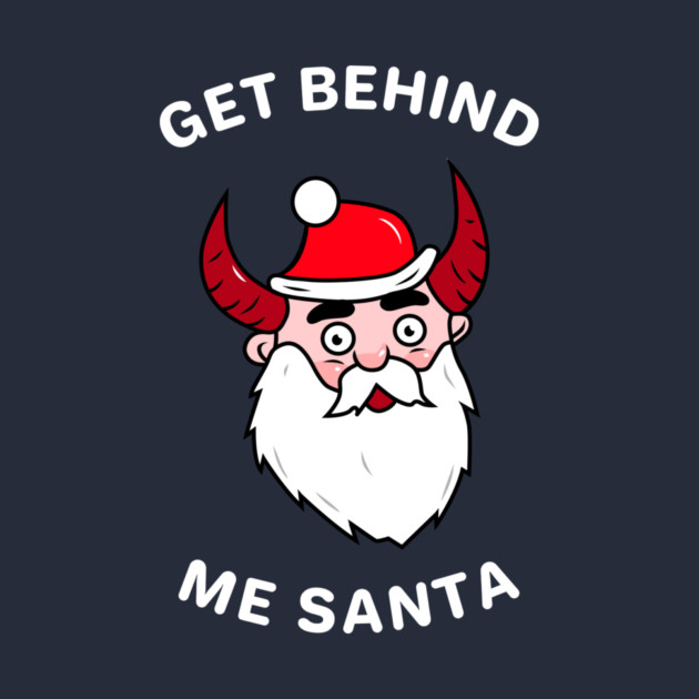 Get Behind Me Santa by dumbshirts