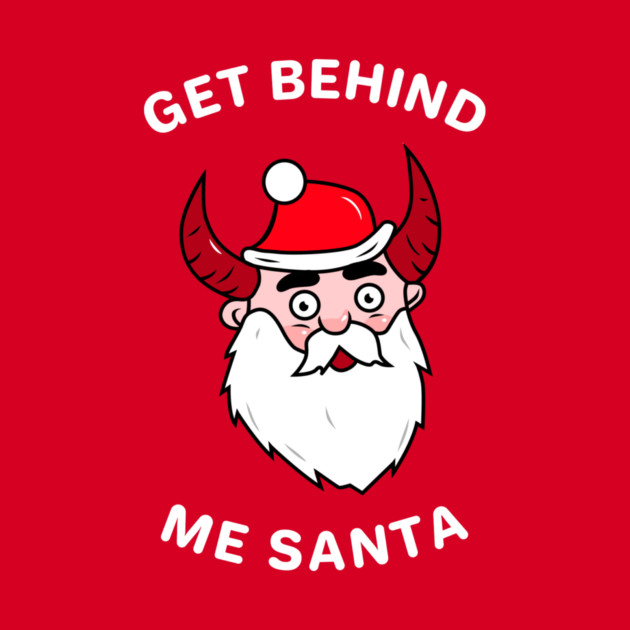 Get Behind Me Santa by dumbshirts