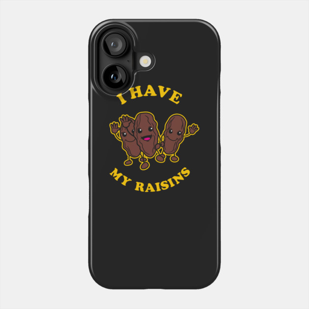 I Have My Raisins Phone Case by dumbshirts