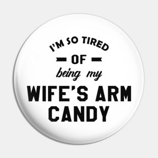 Husband - I'm so tired of being my wife's arm candy Pin