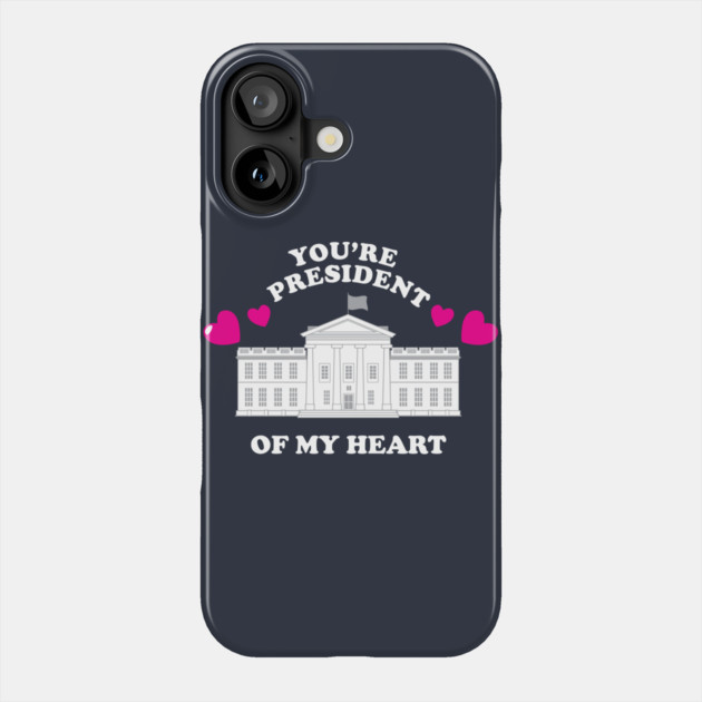 You're President Of My Heart Phone Case by dumbshirts