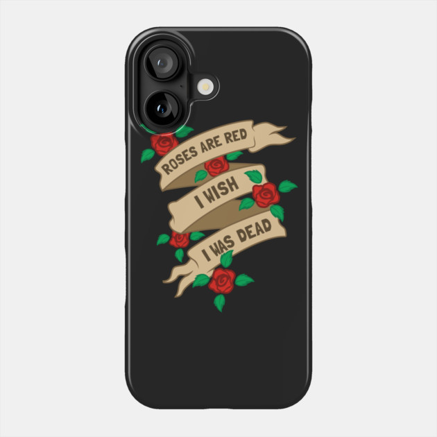 Roses Are Red I Wish I Was Dead Phone Case by dumbshirts