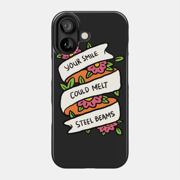 Your Smile Could Melt Steel Beams Phone Case by dumbshirts