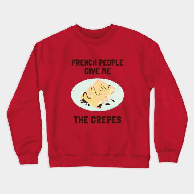 French People Give Me The Crepes Crewneck Sweatshirt by dumbshirts