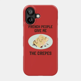 French People Give Me The Crepes Phone Case