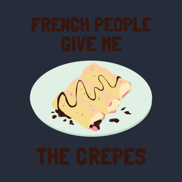 French People Give Me The Crepes by dumbshirts