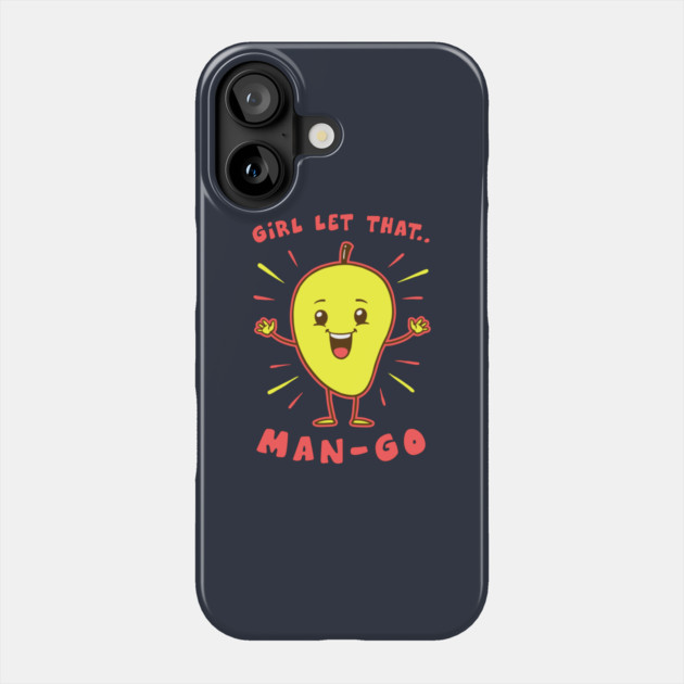 Girl Let That Man-Go Phone Case by dumbshirts
