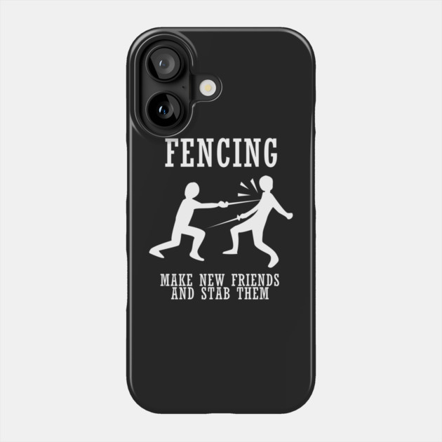 Fencing Make New Friends And Stab Them Phone Case by dumbshirts