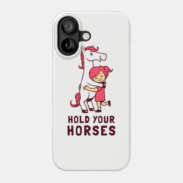 Hold Your Horses Phone Case by dumbshirts