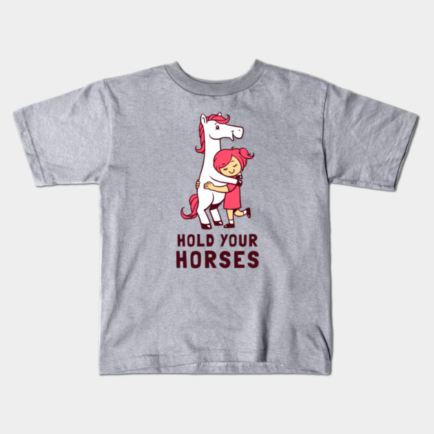Hold Your Horses Kids T-Shirt by dumbshirts