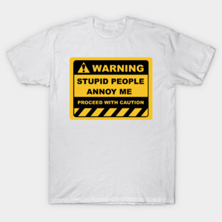 Funny Human Warning Labels STUPID PEOPLE ANNOY ME T-Shirt