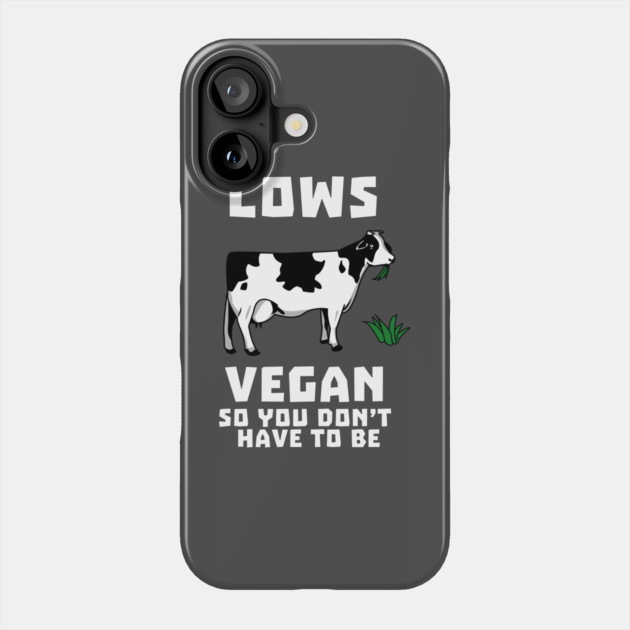 Cows Vegan So You Don't Have To Be Phone Case by dumbshirts
