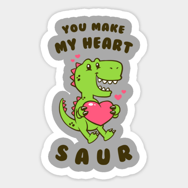 You Make My Heart Saur Sticker by dumbshirts