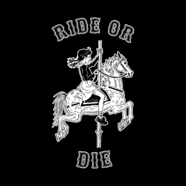 Ride Or Die by dumbshirts