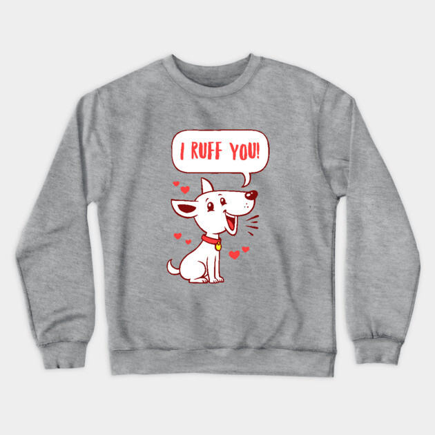 I Ruff You Crewneck Sweatshirt by dumbshirts