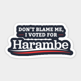 Don't Blame Me I Voted For Harambe Sticker