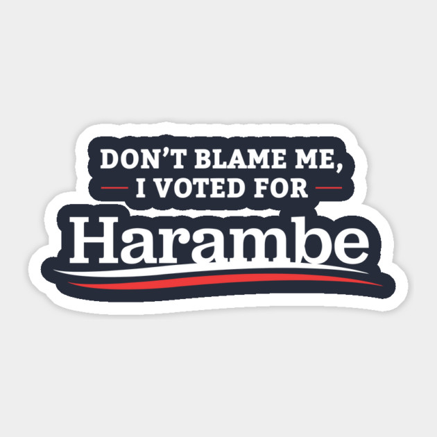 Don't Blame Me I Voted For Harambe Sticker by dumbshirts