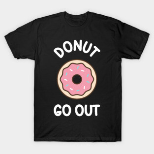 Donut Go Out - funny quarantine quote T-Shirt